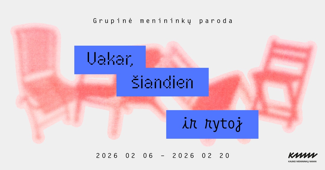 Grupinė paroda VAKAR, ŠIANDIEN IR RYTOJ | Kauno menininkų namai