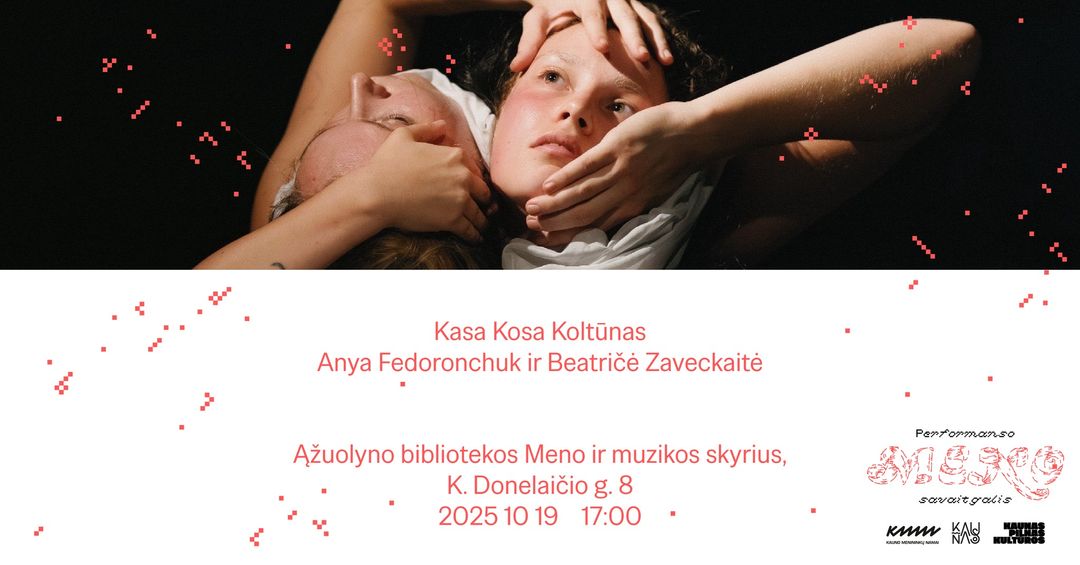Kasa Kosa Koltūnas | Anya Fedoronchuk ir Beatričė Zaveckaitė | Performanso meno savaitgalis | Kauno menininkų namai